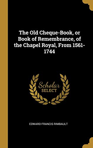 Stock image for The Old Cheque-Book, or Book of Remembrance, of the Chapel Royal, From 1561-1744 for sale by Lucky's Textbooks