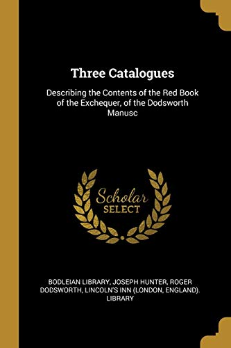 Beispielbild fr Three Catalogues: Describing the Contents of the Red Book of the Exchequer, of the Dodsworth Manusc zum Verkauf von Lucky's Textbooks