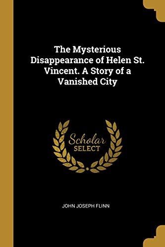 9780530979366: The Mysterious Disappearance of Helen St. Vincent. A Story of a Vanished City