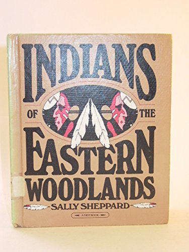 Indians of the Eastern Woodlands. (First Book) (9780531008256) by Sheppard, Sally