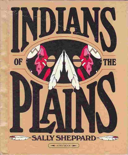 Indians of the Plains (A First book) (9780531008478) by Sheppard, Sally