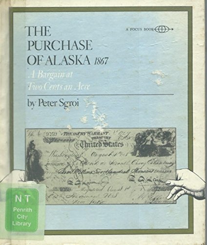 The purchase of Alaska, March 30, 1867: A bargain at two cents an acre (A Focus book) (9780531010891) by Sgroi, Peter P