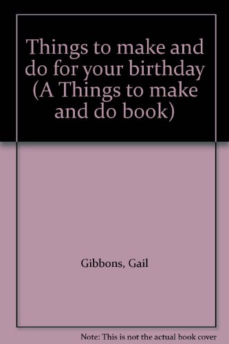 Things to make and do for your birthday (A Things to make and do book) (9780531014622) by Gibbons, Gail