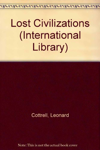 Lost Civilizations (International Library) (9780531021194) by Cottrell, Leonard