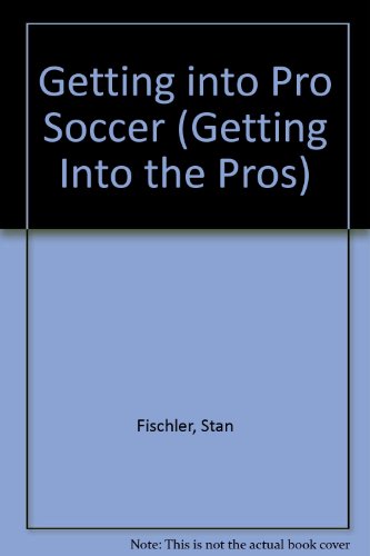 Getting into Pro Soccer (Getting into the Pros) (9780531022801) by Fischler, Stan; Fichler, Stan; Friedman, Richard; Namm, Steve; Mesagno, John