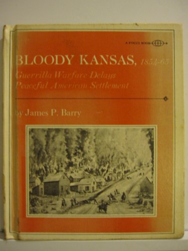 BLOODY KANSAS, 1854-65: Guerrilla Warfare Delays Peaceful American Settlement/A Focus Book