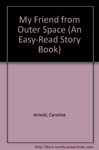 My Friend from Outer Space (An Easy-Read Story Book) (9780531024737) by Arnold, Caroline; Nicklaus, Carol