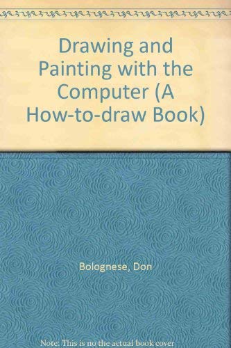 Drawing and Painting With the Computer (How-To-Draw Book) (9780531035931) by Bolognese, Don; Thornton, Robert