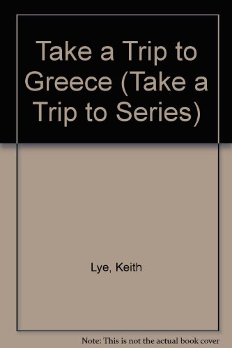 Take a Trip to Greece (Take a Trip to Series) (9780531037591) by Lye, Keith