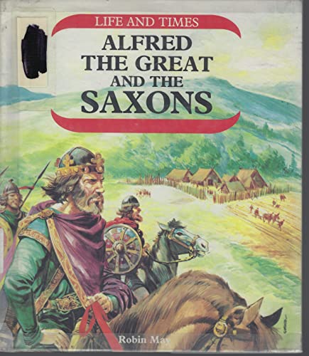 Alfred the Great and the Saxons (Life and Times) (9780531038222) by May, Robin