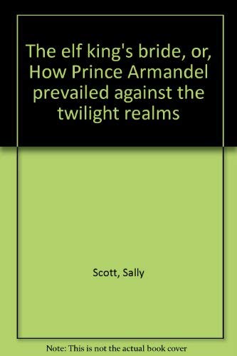 Stock image for The Elf King's Bride, Or, How Prince Armandel Prevailed Against the Twilight Realms for sale by ThriftBooks-Dallas