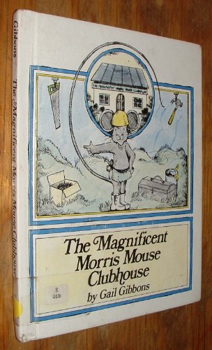 The Magnificent Morris Mouse Clubhouse (9780531043028) by Gibbons, Gail