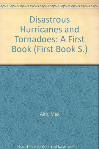 Disastrous Hurricanes and Tornadoes: A First Book (9780531043271) by Alth, Max; Alth, Charlotte