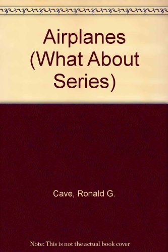 Airplanes (What About Series) (9780531044186) by Cave, Ronald G.; Cave, Joyce