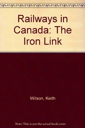 Railways in Canada: The Iron Link (9780531045732) by Wilson, Keith