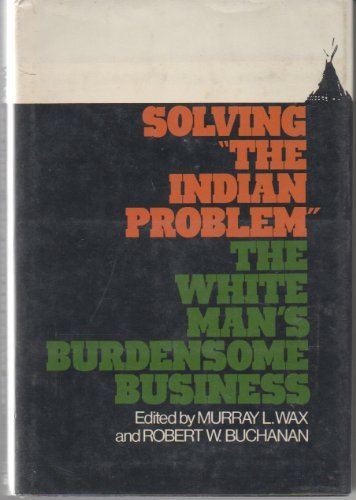 Beispielbild fr Solving "The Indian Problem" : The White Man's Burdensome Business zum Verkauf von Better World Books