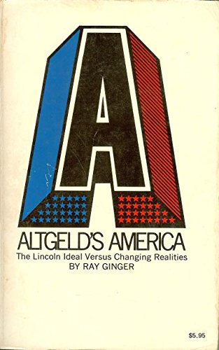 Stock image for Altgeld's America : The Lincoln Ideal vs. Changing Realities for sale by Better World Books