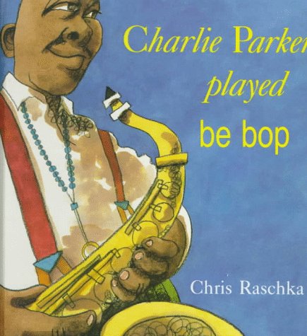 Charlie Parker Played Be Bop (9780531085998) by Raschka, Christopher