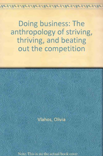 Stock image for Doing Business : The Anthropology of Striving, Thriving and Beating out the Competition for sale by Better World Books