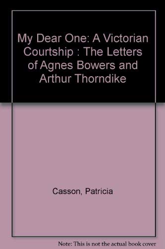 Beispielbild fr My Dear One: A Victorian Courtship The Letters of Agnes Bowers and Arthur Thorndike zum Verkauf von PsychoBabel & Skoob Books