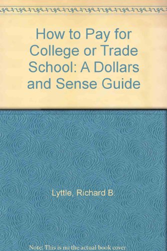 How to Pay for College or Trade School: A Dollars and Sense Guide (9780531100707) by Lyttle, Richard B.; Farrara, Frank