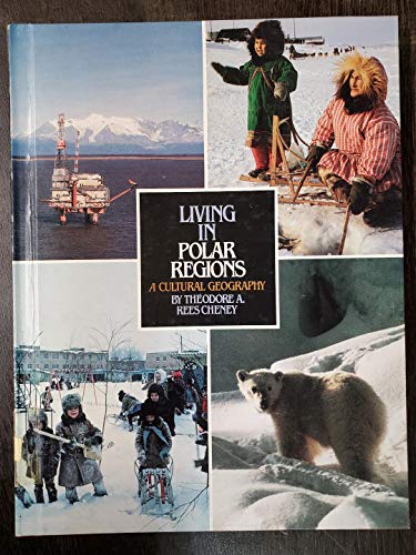Living in Polar Regions (Cultural Geography Series) (9780531101506) by Cheney, Theodore A. Rees