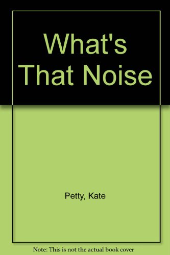 What's That Noise (9780531101759) by Petty, Kate; Kopper, Lisa
