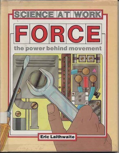 Force: The Power Behind Movement (Science at Work) (9780531101810) by Laithwaite, Eric