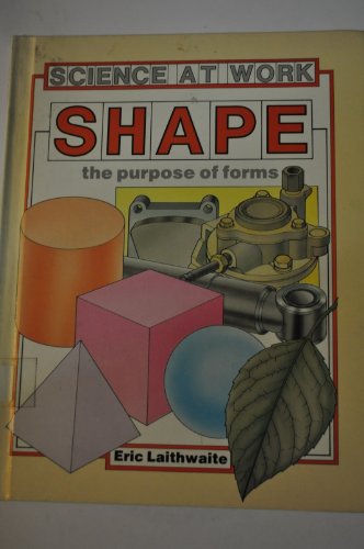 Shape: The Purpose of Forms (Science at Work) (9780531101827) by Laithwaite, Eric