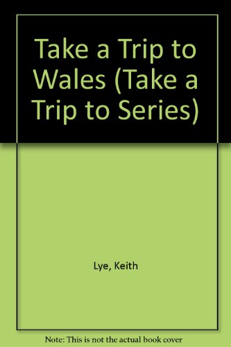 Take a Trip to Wales (Take a Trip to Series) (9780531101971) by Keith Lye