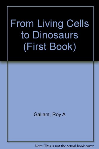 From Living Cells to Dinosaurs (First Book) (9780531102077) by Gallant, Roy A.