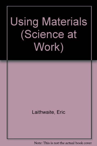 Using Materials (Science at Work) (9780531102640) by Laithwaite, Eric