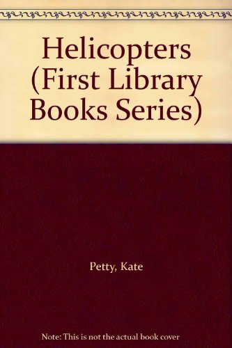 Helicopters (First Library Books Series) (9780531102848) by Petty, Kate