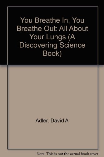 You Breathe In, You Breathe Out: All About Your Lungs (Discovering Science Book) (9780531107003) by Adler, David A.