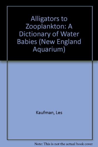 Beispielbild fr Alligators to Zooplankton : A Dictionary of Water Babies zum Verkauf von Better World Books