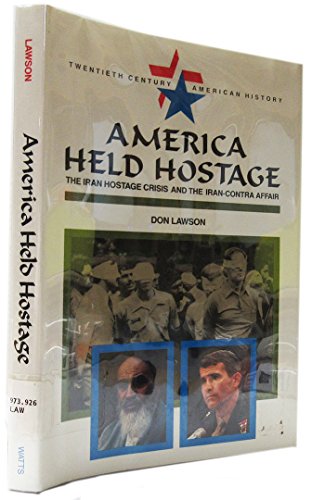 America Held Hostage: The Iran Hostage Crisis and the Iran-Contra Affair (Twentieth Century American History Book) (9780531110096) by Lawson, Don; Feinberg, Barbara Silberdick
