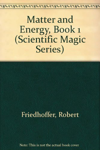 Matter and Energy, Book 1 (Scientific Magic Series) (9780531110515) by Friedhoffer, Robert; Kaufman, Richard; Eisenberg, Linda