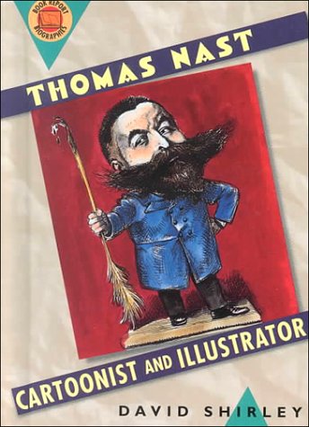 Thomas Nast: Cartoonist and Illustrator (Book Report Biographies) (9780531113721) by Shirley, David