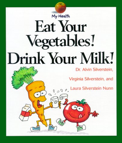 Eat Your Vegetables! Drink Your Milk! (My Health) (9780531116357) by Silverstein, Alvin; Silverstein, Virginia B.; Nunn, Laura Silverstein