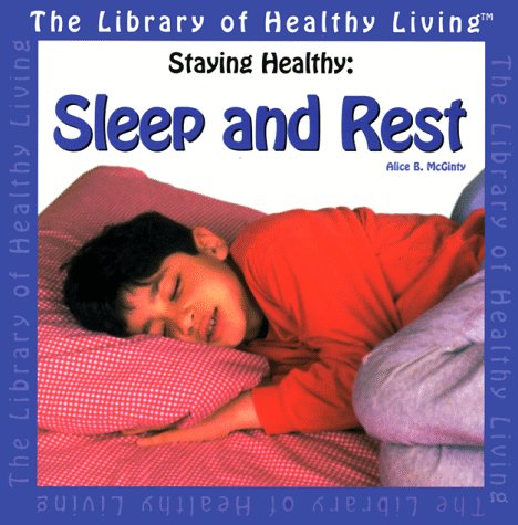 Staying Healthy: Sleep and Rest (The Library of Healthy Living) (9780531116609) by McGinty, Alice B.