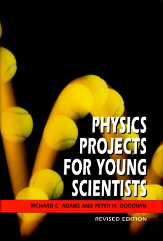 Physics Projects for Young Scientists (9780531116678) by Adams, Richard Craig; Goodwin, Peter H.