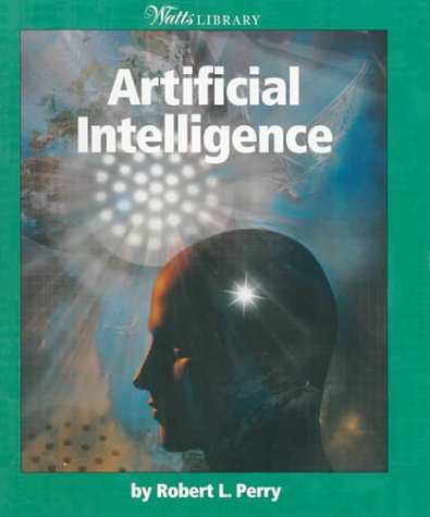 Artificial Intelligence (Watts Library: Computer Science) (9780531117576) by Perry, Robert L.