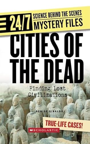 Cities of the Dead: Finding Lost Civilizations (24/7: Science Behind the Scenes: Mystery Files) (9780531120798) by Rinaldo, Denise