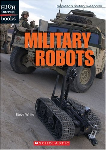 Military Robots (High-Tech Military Weapons) (9780531120927) by White Steve D.