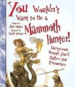 Imagen de archivo de You Wouldn't Want to Be a Mammoth Hunter!: Dangerous Beasts You'd Rather Not Encounter a la venta por AwesomeBooks