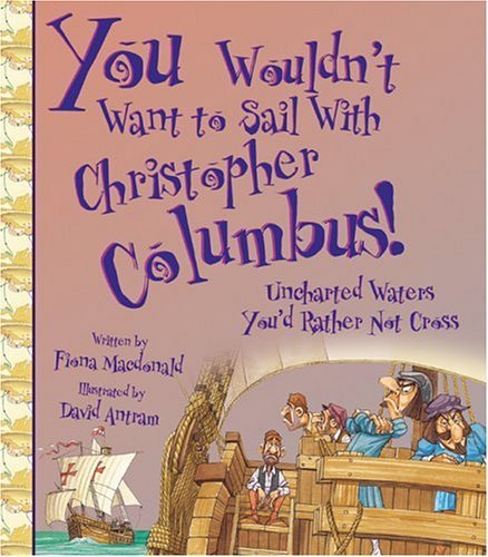 You Wouldn't Want to Sail With Christopher Columbus!: Uncharted Waters You'd Rather Not Cross (9780531123553) by MacDonald, Fiona; Antram, David; Salariya, David