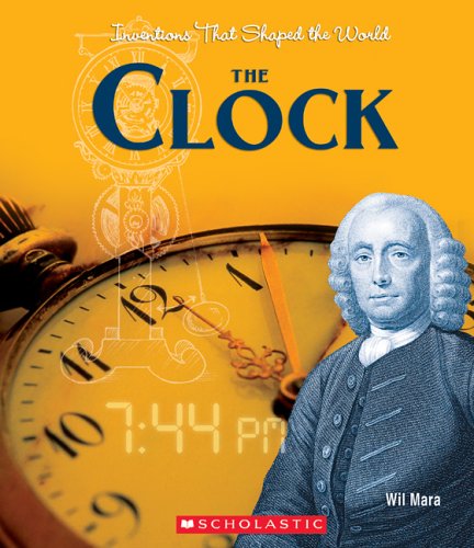 The Clock (INVENTIONS THAT SHAPED THE WORLD) (9780531123737) by Mara, Wil