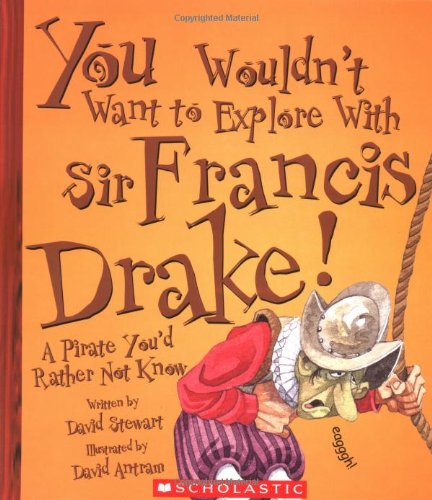 Stock image for You Wouldnt Want to Explore With Sir Francis Drake!: A Pirate Youd Rather Not Know for sale by Goodwill Books