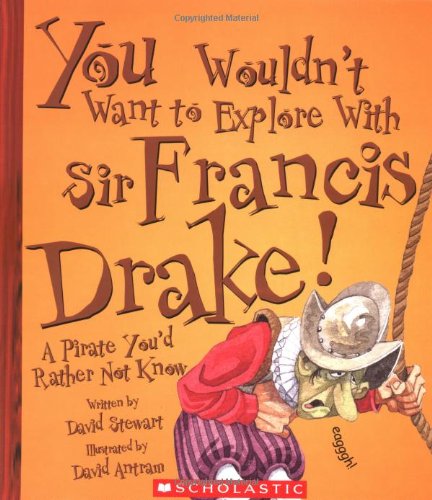 Stock image for You Wouldnt Want to Explore With Sir Francis Drake!: A Pirate Youd Rather Not Know for sale by Goodwill of Colorado