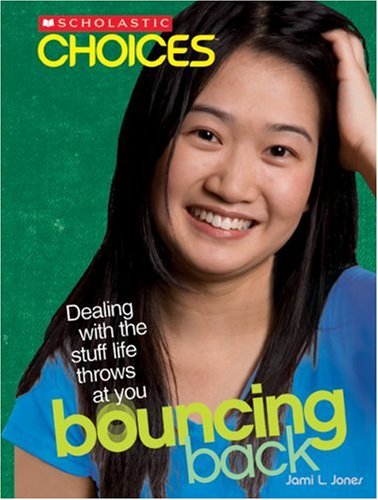 Bouncing Back: Dealing with the Stuff Life Throws at You (Scholastic Choices) - Jami L. Jones